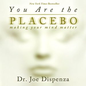 You Are the Placebo by Dr. Joe Dispenza